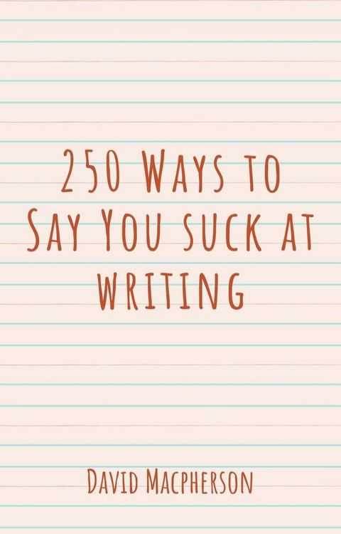 250 Ways to Say You Suck at Writing(Kobo/電子書)