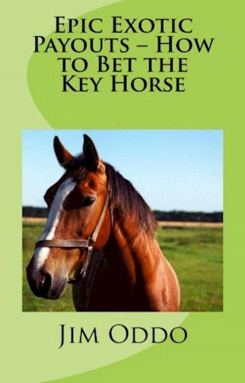 Epic Exotic Payouts: How to Bet the Key Horse(Kobo/電子書)