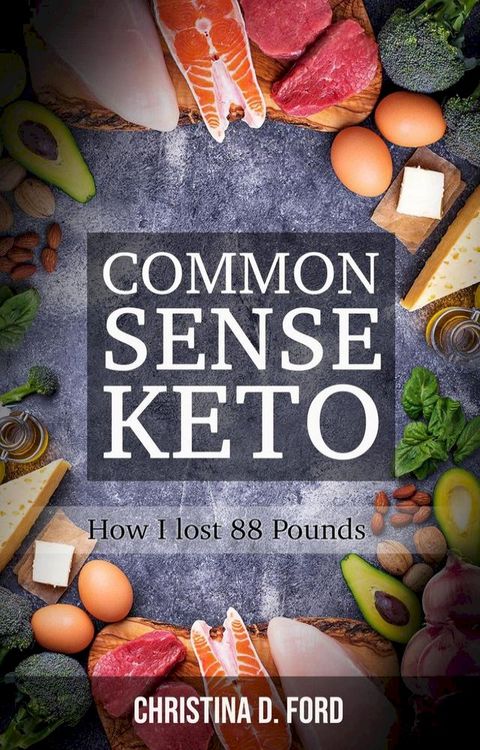 Common Sense Keto: How I Lost 88 Pounds(Kobo/電子書)