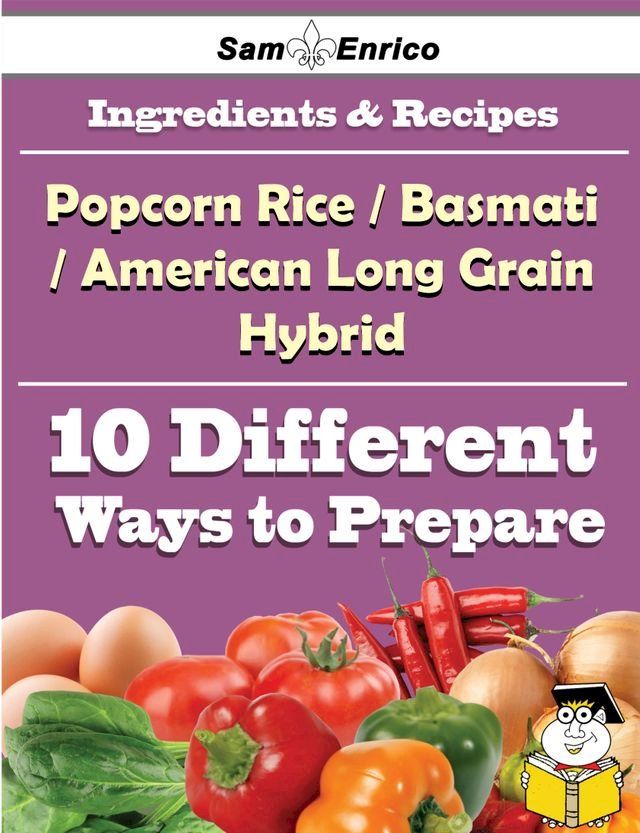  10 Ways to Use Popcorn Rice(a Basmati And American Long Grain Hybrid) (Recipe Book)(Kobo/電子書)