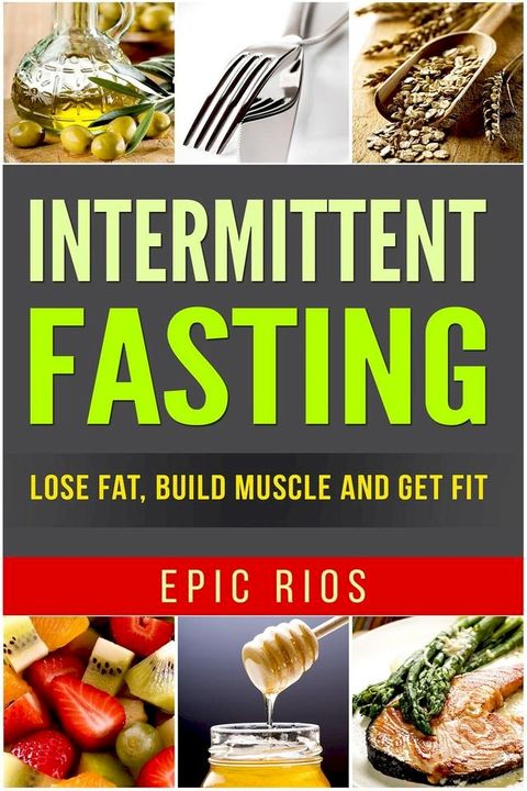 Intermittent Fasting: Lose Fat, Build Muscle and Get Fit(Kobo/電子書)