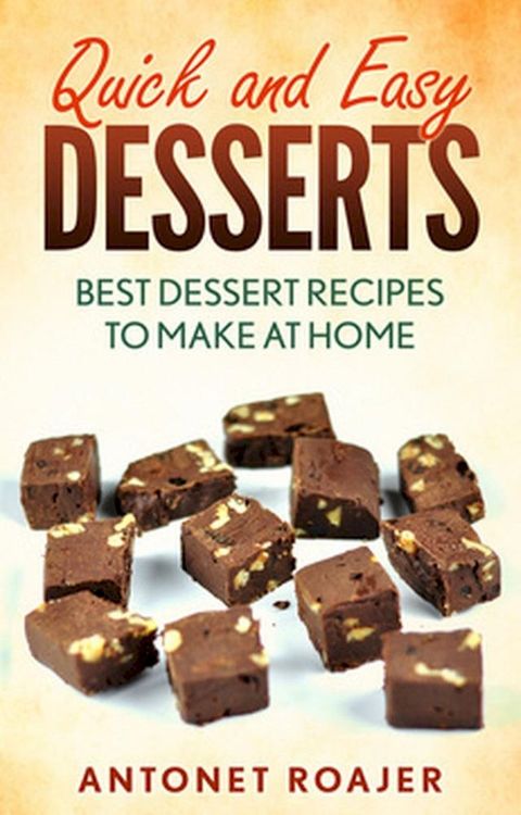 Quick and Easy Desserts: Best Dessert Recipes to Make at Home(Kobo/電子書)