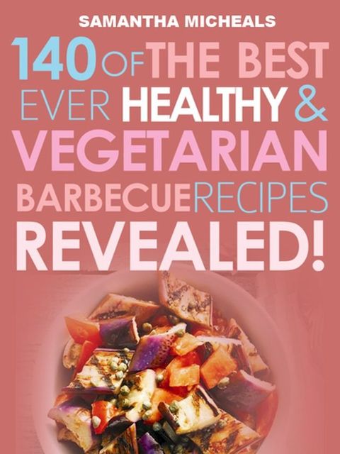 Barbecue Cookbook: 140 Of The Best Ever Healthy Vegetarian Barbecue Recipes Book...Revealed!(Kobo/電子書)