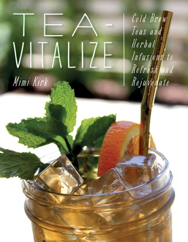  Tea-Vitalize: Cold-Brew Teas and Herbal Infusions to Refresh and Rejuvenate(Kobo/電子書)