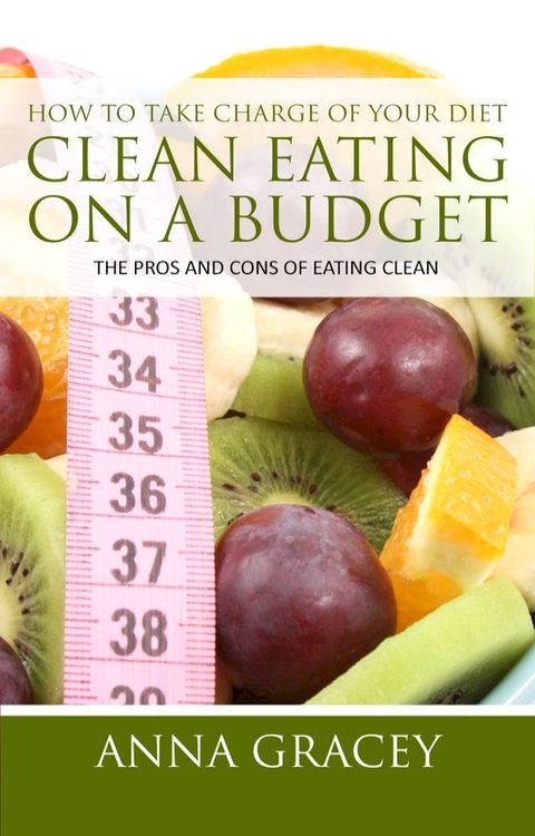 How To Take Charge Of Your Diet: Clean Eating On A Budget(Kobo/電子書)