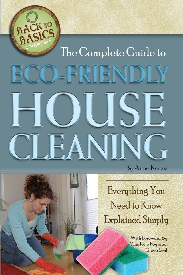  The Complete Guide to Eco-Friendly House Cleaning: Everything You Need to Know Explained Simply(Kobo/電子書)