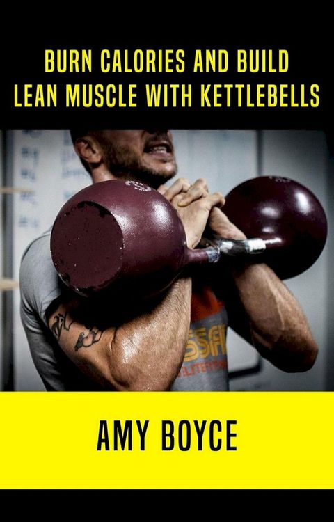 Burn Calories and Build Lean Muscle With Kettlebells(Kobo/電子書)