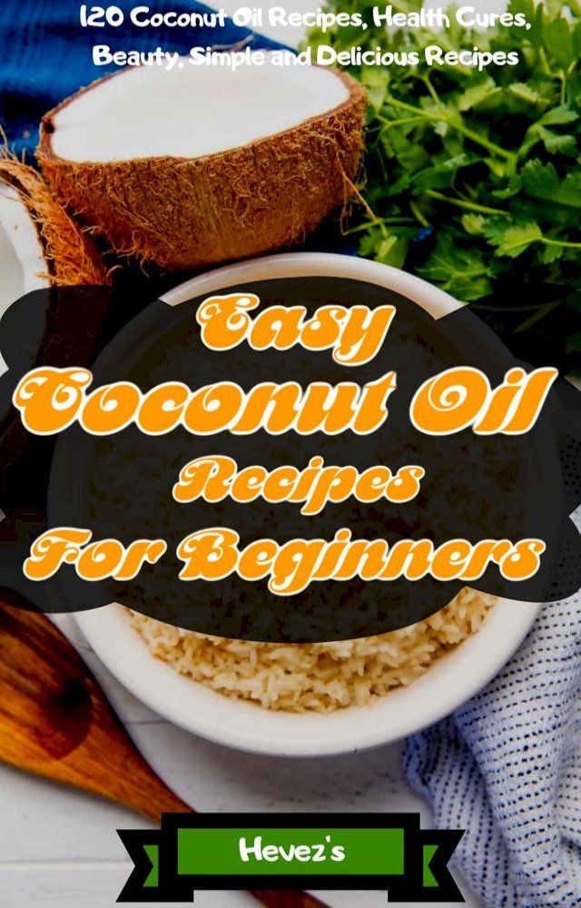  Easy Coconut Oil Recipes for Beginners(Kobo/電子書)