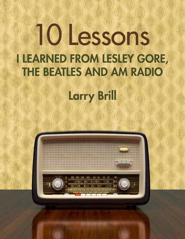  10 Lessons I Learned from Lesley Gore, The Beatles and AM Radio(Kobo/電子書)