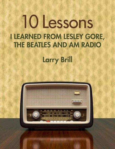 10 Lessons I Learned from Lesley Gore, The Beatles and AM Radio(Kobo/電子書)