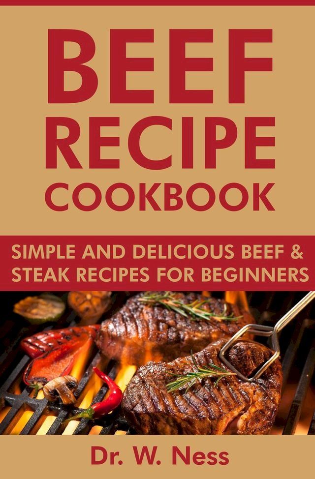  Beef Recipe Cookbook: Simple and Delicious Beef & Steak Recipes for Beginners(Kobo/電子書)