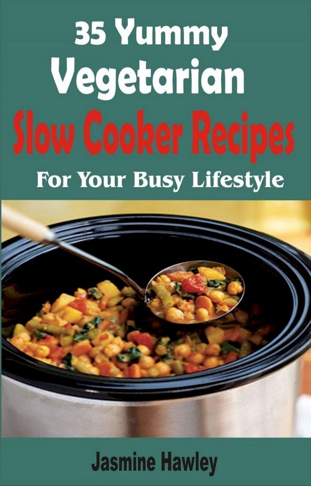  35 Yummy Vegetarian Slow Cooker Recipes(Kobo/電子書)