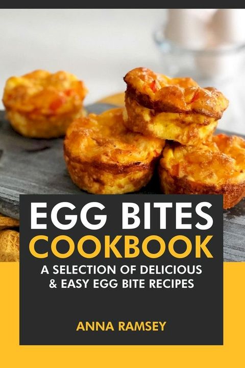 Egg Bites Cookbook: A Selection of Delicious & Easy Egg Bite Recipes(Kobo/電子書)