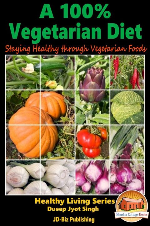 A 100% Vegetarian Diet: Staying Healthy through Vegetarian Foods(Kobo/電子書)