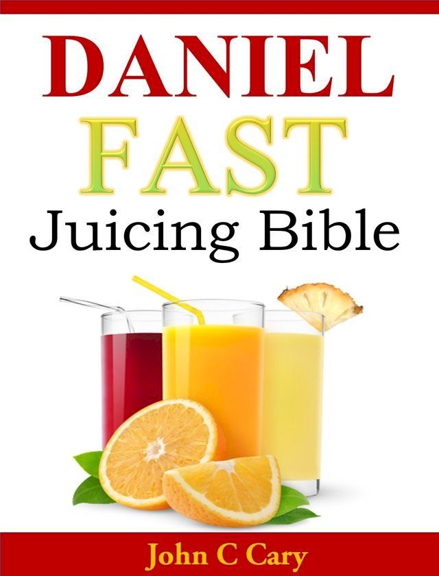  Daniel Fast Juicing Bible(Kobo/電子書)