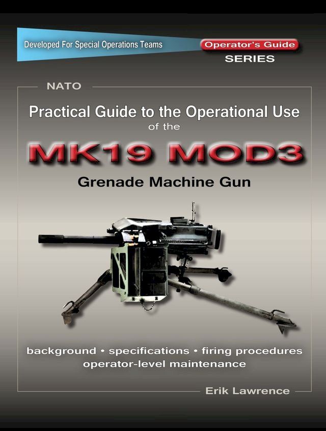  Practical Guide to the Operational Use of the MK19 MOD3 Grenade Launcher(Kobo/電子書)