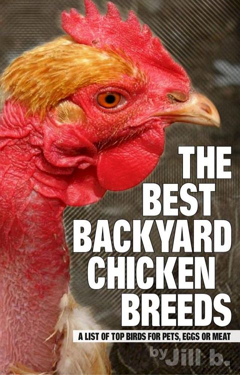 The Best Backyard Chicken Breeds: A List of Top Birds for Pets, Eggs and Meat(Kobo/電子書)