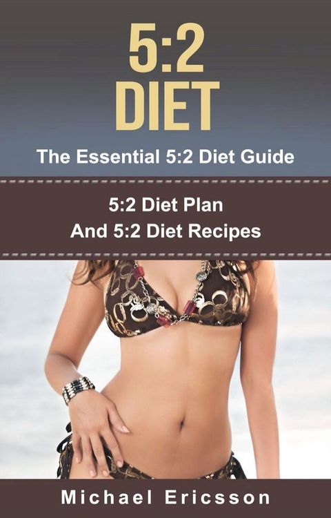 5:2 Diet - The Essential 5:2 Diet Guide: 5:2 Diet Plan And 5:2 Diet Recipes(Kobo/電子書)