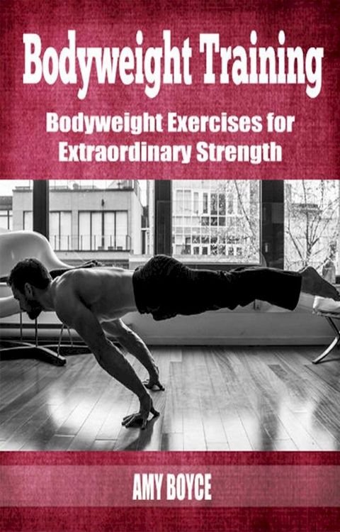 Bodyweight Training: Bodyweight Exercises for Extraordinary Strength(Kobo/電子書)