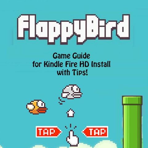 Flappy Bird Game: Guide for Kindle Fire HD Install with Tips!(Kobo/電子書)