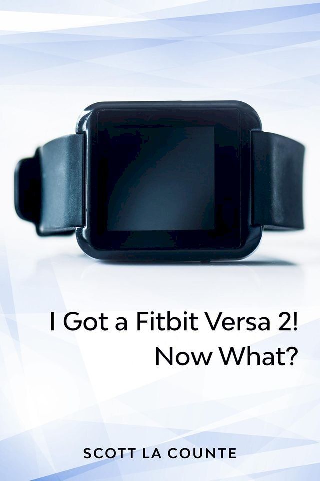  Yout Got a Fitbit Versa 2! Now What?(Kobo/電子書)