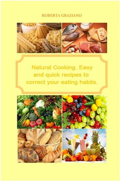 Natural Cooking. Easy And Quick Recipes To Correct Your Eating Habits.(Kobo/電子書)