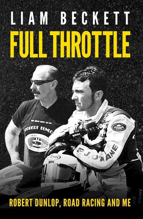 Full Throttle: Robert Dunlop, road racing and me(Kobo/電子書)