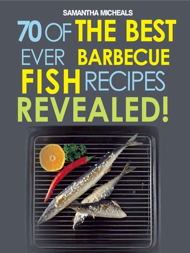  Barbecue Recipes: 70 Of The Best Ever Barbecue Fish Recipes...Revealed!(Kobo/電子書)