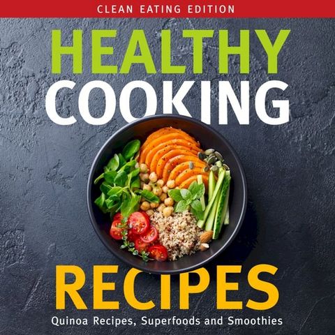 Healthy Cooking Recipes: Clean Eating Edition: Quinoa Recipes, Superfoods and Smoothies(Kobo/電子書)