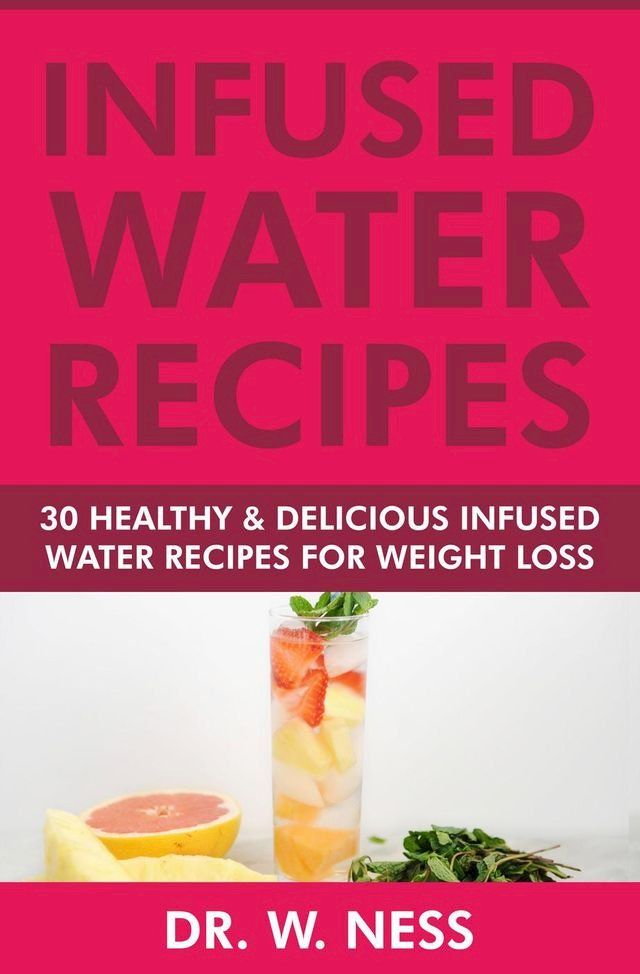  Infused Water Recipes: 30 Healthy & Delicious Infused Water Recipes for Weight Loss(Kobo/電子書)