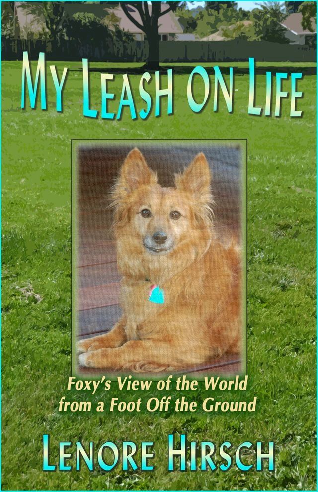  My Leash on Life: Foxy's View of the World From A Foot Off the Ground(Kobo/電子書)