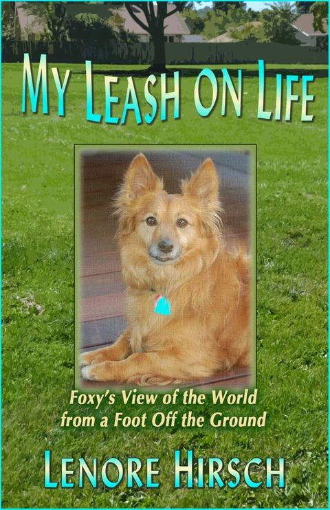 My Leash on Life: Foxy's View of the World From A Foot Off the Ground(Kobo/電子書)