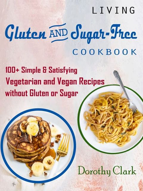 Living Gluten And Sugar-Free Cookbook(Kobo/電子書)