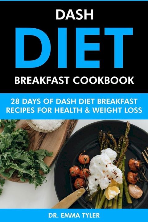 Dash Diet Breakfast Cookbook: 28 Days of Dash Diet Breakfast Recipes for Health & Weight Loss.(Kobo/電子書)