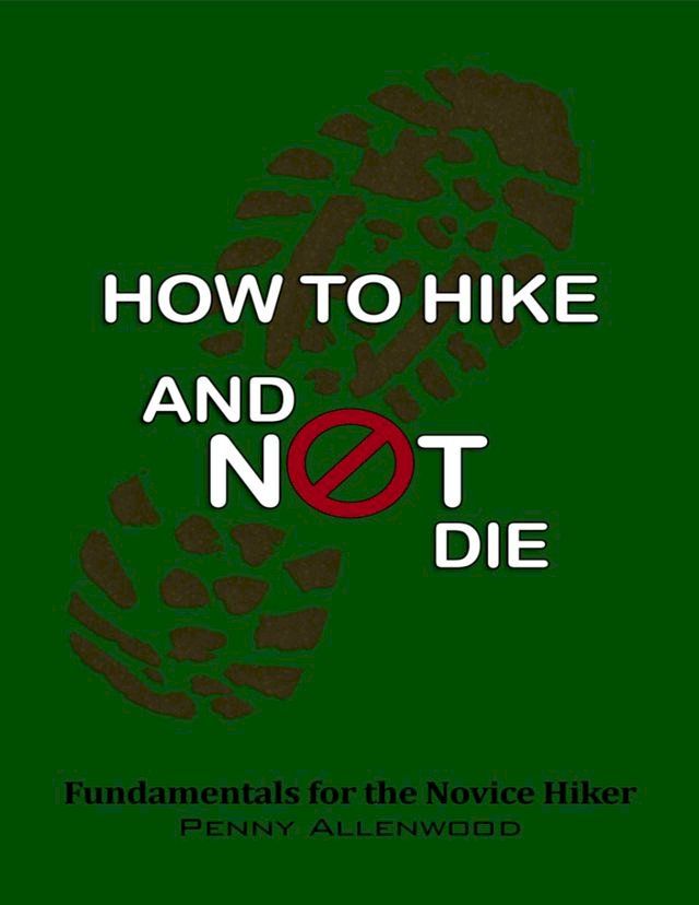  How to Hike and Not Die: Fundamentals for the Novice Hiker(Kobo/電子書)