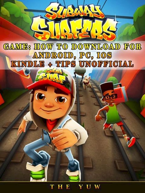 Subway Surfers Game: How to Download for Android, Pc, Ios, Kindle + Tips Unofficial(Kobo/電子書)