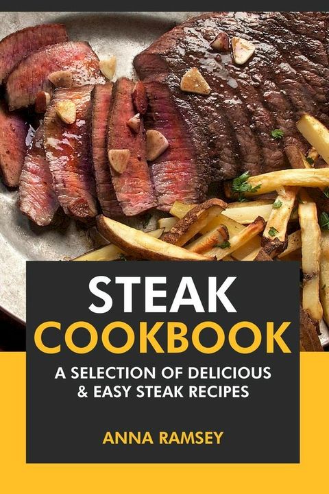 Steak Cookbook: A Selection of Delicious & Easy Steak Recipes(Kobo/電子書)