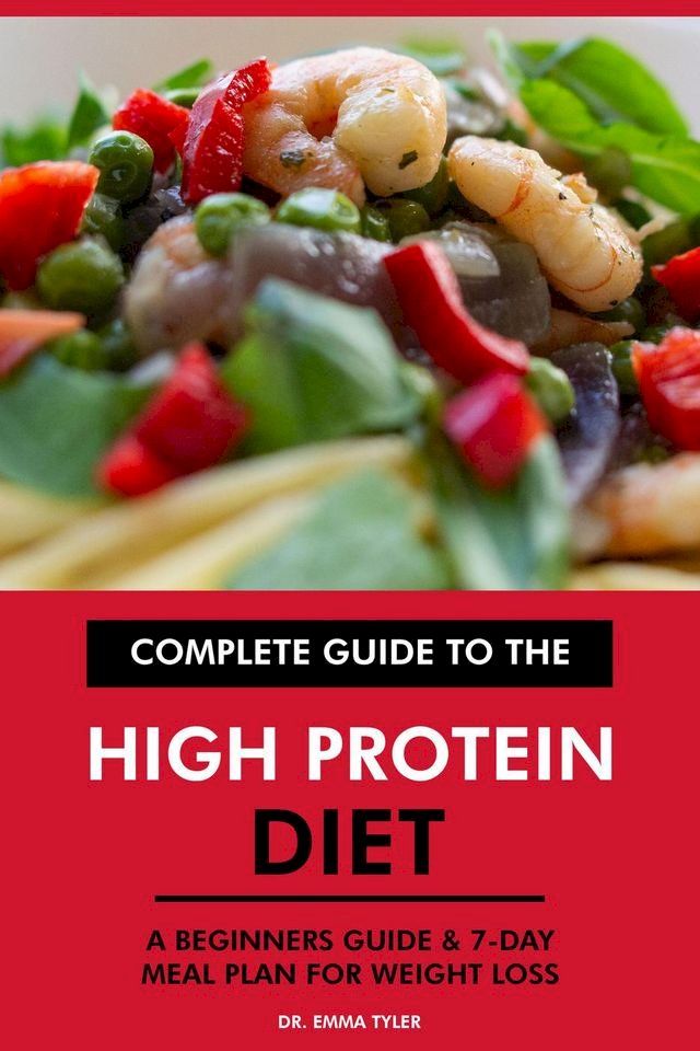  Complete Guide to the High Protein Diet: A Beginners Guide & 7-Day Meal Plan for Weight Loss(Kobo/電子書)