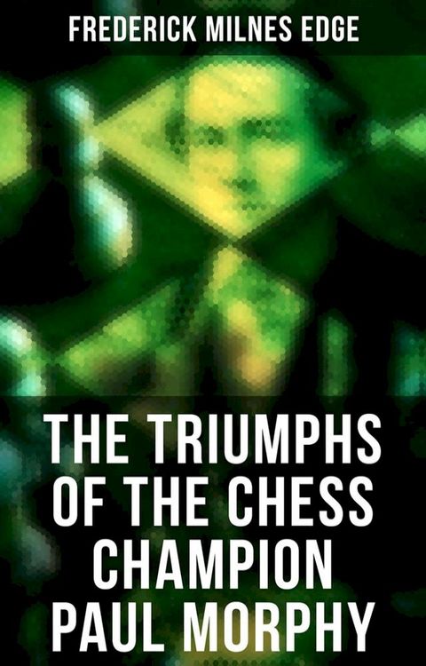 The Triumphs of the Chess Champion Paul Morphy(Kobo/電子書)