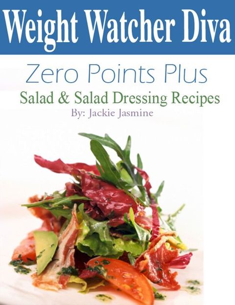 Weight Watcher Diva Zero Points Plus Salad and Salad Dressing Recipes Cookbook(Kobo/電子書)