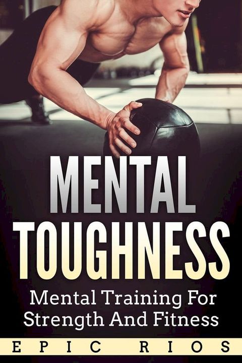 Mental Toughness: Mental Training for Strength and Fitness(Kobo/電子書)