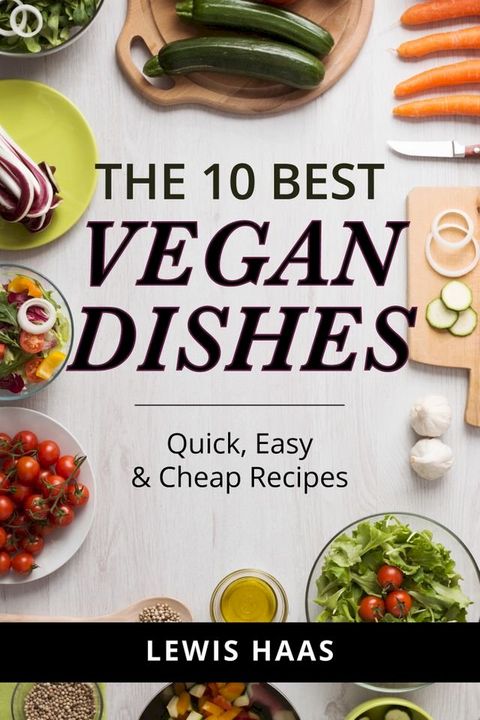 The 10 Best Vegan Dishes: Quick, Easy, and Cheap Recipes(Kobo/電子書)