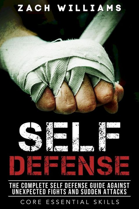 Self Defense: The Complete Self Defense Guide Against Unexpected Fights and Sudden Attacks(Kobo/電子書)