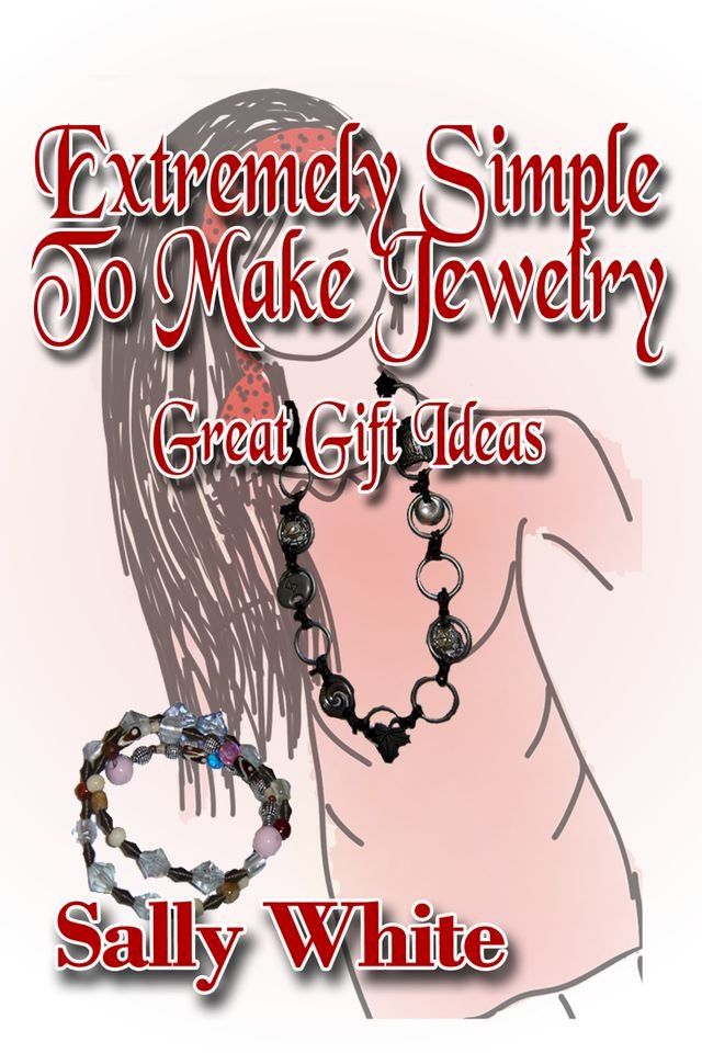  Extremely Simple To Make Jewelry: Great Gift Ideas(Kobo/電子書)