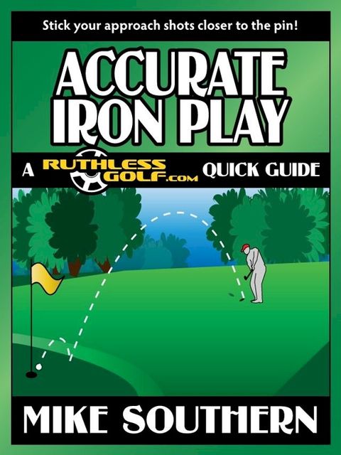 Accurate Iron Play: A RuthlessGolf.com Quick Guide(Kobo/電子書)