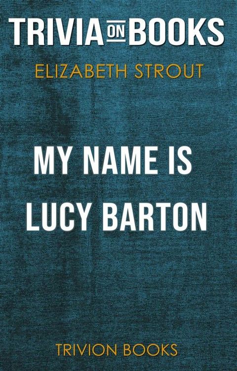 My Name is Lucy Barton by Elizabeth Strout (Trivia-On-Books)(Kobo/電子書)