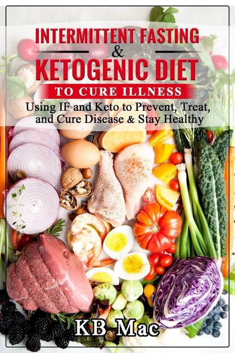 Intermittent Fasting and Ketogenic Diet to Cure Illness(Kobo/電子書)