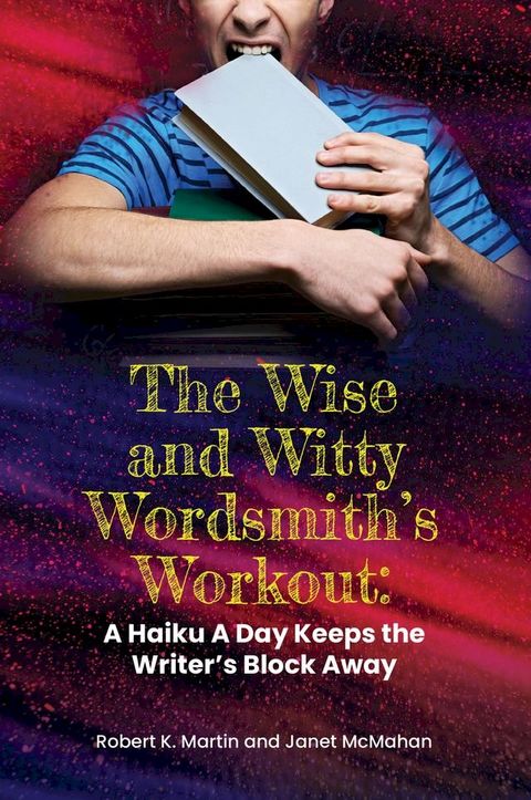 The Wise and Witty Wordsmith's Workout: A Haiku A Day Keeps the Writer's Block Away(Kobo/電子書)