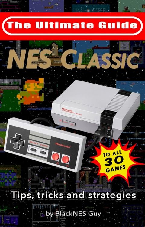 NES Classic: Ultimate Guide To The NES Classic(Kobo/電子書)