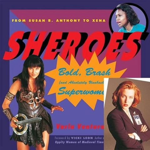 Sheroes: Bold, Brash, And Absolutely Unabashed Superwomen From Susan B. Anthony To Xena(Kobo/電子書)